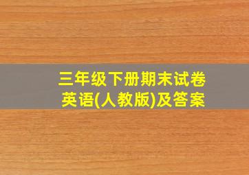 三年级下册期末试卷英语(人教版)及答案