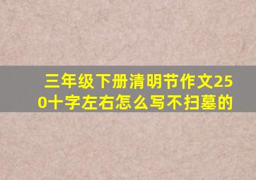 三年级下册清明节作文250十字左右怎么写不扫墓的