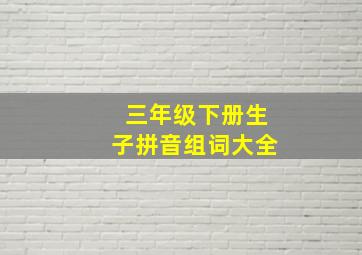 三年级下册生子拼音组词大全