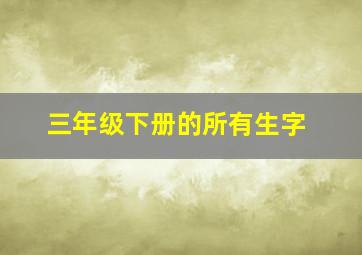 三年级下册的所有生字