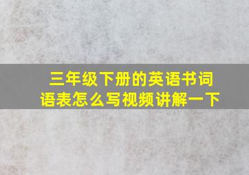 三年级下册的英语书词语表怎么写视频讲解一下