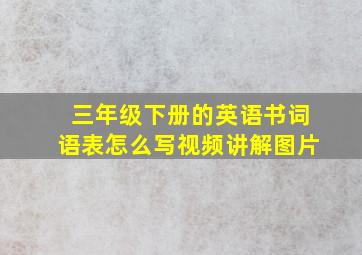 三年级下册的英语书词语表怎么写视频讲解图片