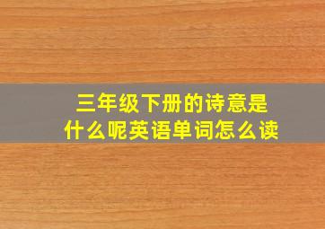 三年级下册的诗意是什么呢英语单词怎么读