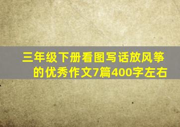 三年级下册看图写话放风筝的优秀作文7篇400字左右