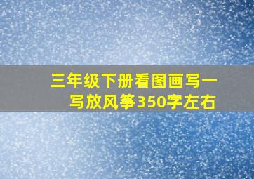 三年级下册看图画写一写放风筝350字左右