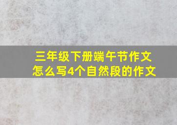 三年级下册端午节作文怎么写4个自然段的作文