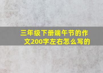 三年级下册端午节的作文200字左右怎么写的