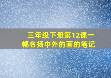 三年级下册第12课一幅名扬中外的画的笔记