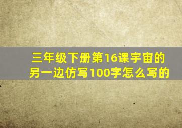 三年级下册第16课宇宙的另一边仿写100字怎么写的