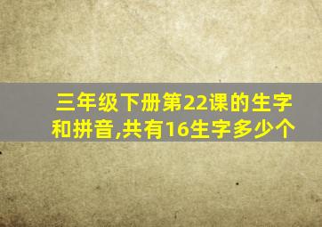 三年级下册第22课的生字和拼音,共有16生字多少个