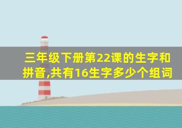 三年级下册第22课的生字和拼音,共有16生字多少个组词