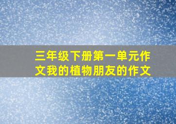 三年级下册第一单元作文我的植物朋友的作文