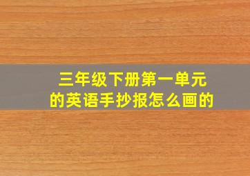 三年级下册第一单元的英语手抄报怎么画的