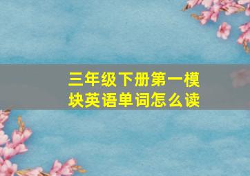 三年级下册第一模块英语单词怎么读