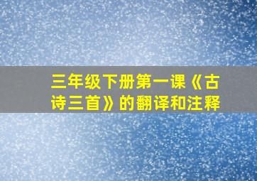 三年级下册第一课《古诗三首》的翻译和注释