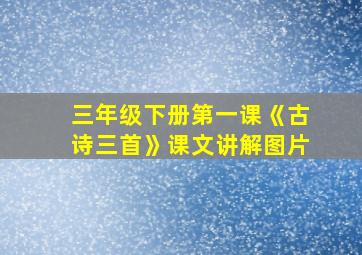 三年级下册第一课《古诗三首》课文讲解图片