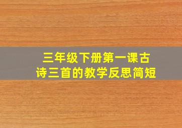 三年级下册第一课古诗三首的教学反思简短