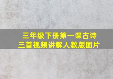 三年级下册第一课古诗三首视频讲解人教版图片