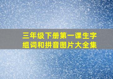 三年级下册第一课生字组词和拼音图片大全集