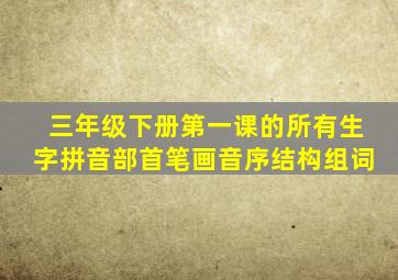 三年级下册第一课的所有生字拼音部首笔画音序结构组词