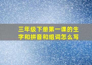 三年级下册第一课的生字和拼音和组词怎么写