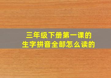 三年级下册第一课的生字拼音全部怎么读的