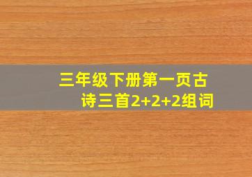 三年级下册第一页古诗三首2+2+2组词