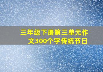 三年级下册第三单元作文300个字传统节日