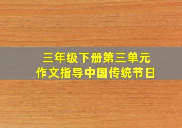 三年级下册第三单元作文指导中国传统节日