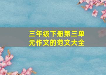 三年级下册第三单元作文的范文大全