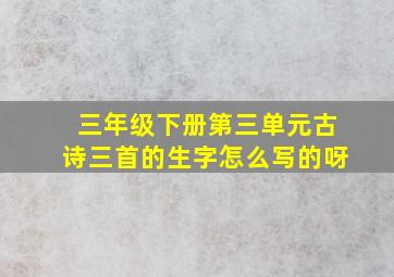 三年级下册第三单元古诗三首的生字怎么写的呀