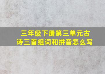 三年级下册第三单元古诗三首组词和拼音怎么写