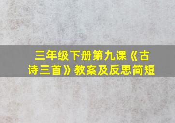 三年级下册第九课《古诗三首》教案及反思简短