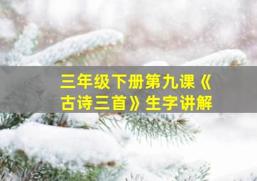 三年级下册第九课《古诗三首》生字讲解