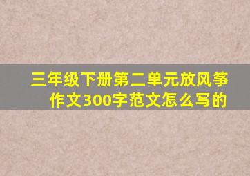 三年级下册第二单元放风筝作文300字范文怎么写的