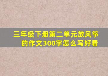 三年级下册第二单元放风筝的作文300字怎么写好看