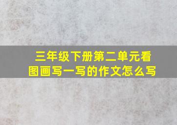 三年级下册第二单元看图画写一写的作文怎么写