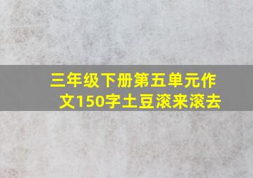 三年级下册第五单元作文150字土豆滚来滚去