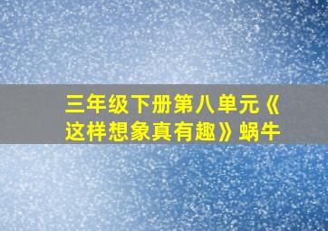 三年级下册第八单元《这样想象真有趣》蜗牛