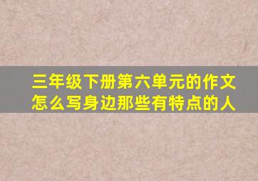 三年级下册第六单元的作文怎么写身边那些有特点的人