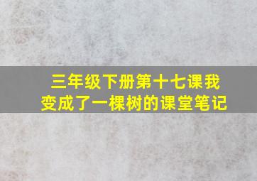 三年级下册第十七课我变成了一棵树的课堂笔记