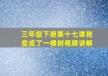 三年级下册第十七课我变成了一棵树视频讲解