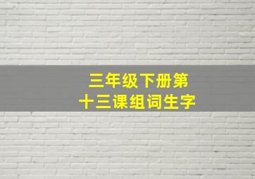 三年级下册第十三课组词生字