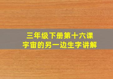 三年级下册第十六课宇宙的另一边生字讲解