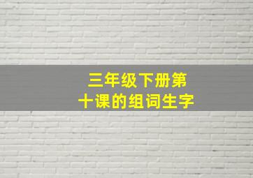 三年级下册第十课的组词生字