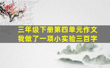 三年级下册第四单元作文我做了一项小实验三百字