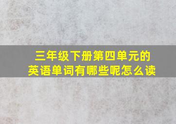 三年级下册第四单元的英语单词有哪些呢怎么读