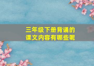 三年级下册背诵的课文内容有哪些呢