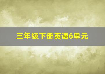 三年级下册英语6单元