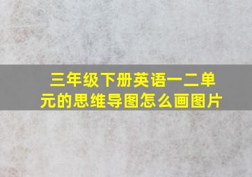 三年级下册英语一二单元的思维导图怎么画图片